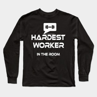 hardest worker in the room Long Sleeve T-Shirt